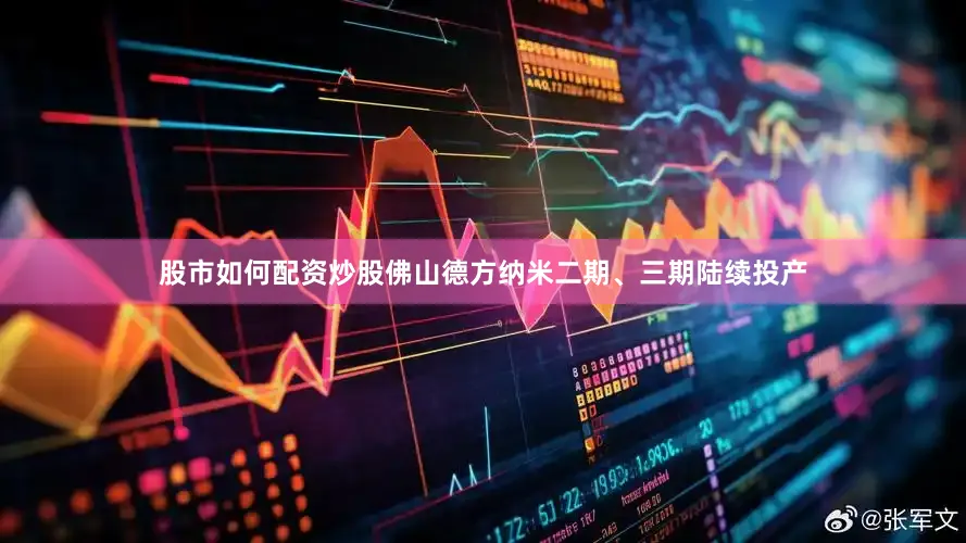 股市如何配资炒股佛山德方纳米二期、三期陆续投产