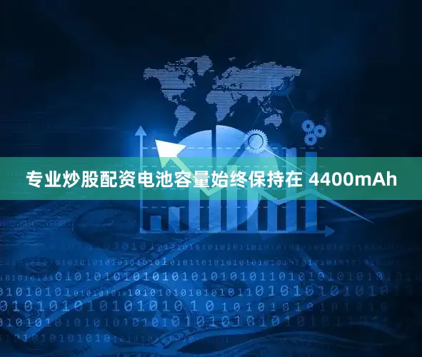 专业炒股配资电池容量始终保持在 4400mAh