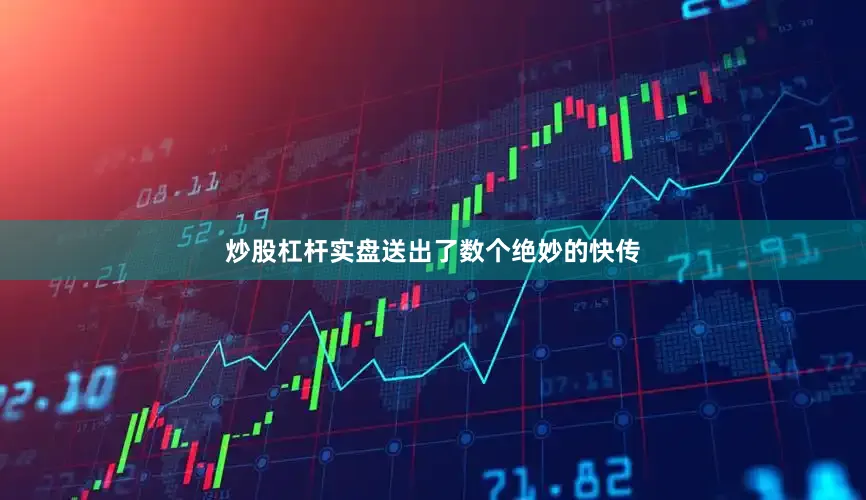 炒股杠杆实盘送出了数个绝妙的快传