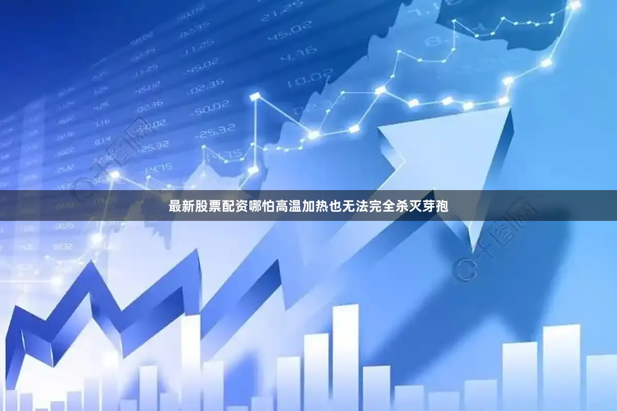 最新股票配资哪怕高温加热也无法完全杀灭芽孢