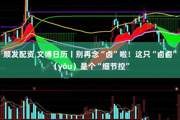 顺发配资 文博日历丨别再念“卤”啦！这只“卣卣”（yǒu）是个“细节控”